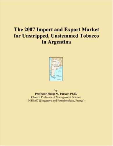 The 2007 Import and Export Market for Unstripped, Unstemmed Tobacco in Argentina Books