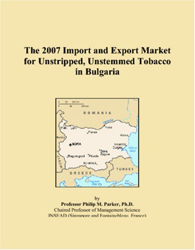 The 2007 Import and Export Market for Unstripped, Unstemmed Tobacco in Bulgaria Books