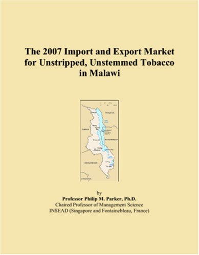 The 2007 Import and Export Market for Unstripped, Unstemmed Tobacco in Malawi Books
