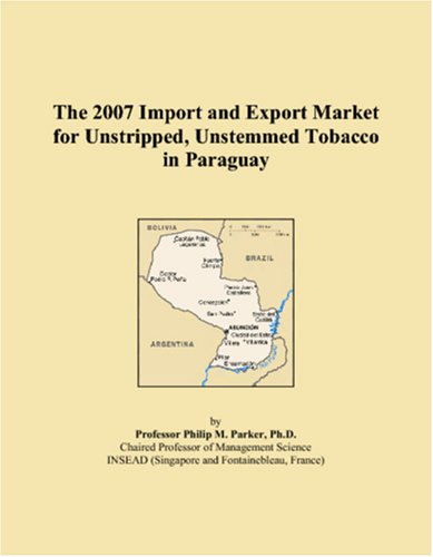 The 2007 Import and Export Market for Unstripped, Unstemmed Tobacco in Paraguay Books