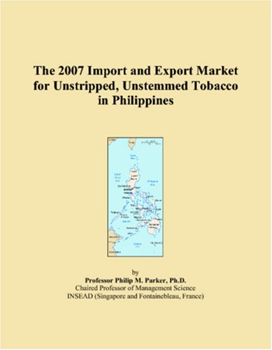 The 2007 Import and Export Market for Unstripped, Unstemmed Tobacco in Philippines Books
