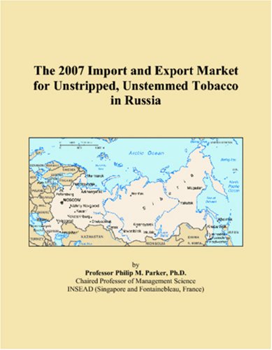 The 2007 Import and Export Market for Unstripped, Unstemmed Tobacco in Russia Books
