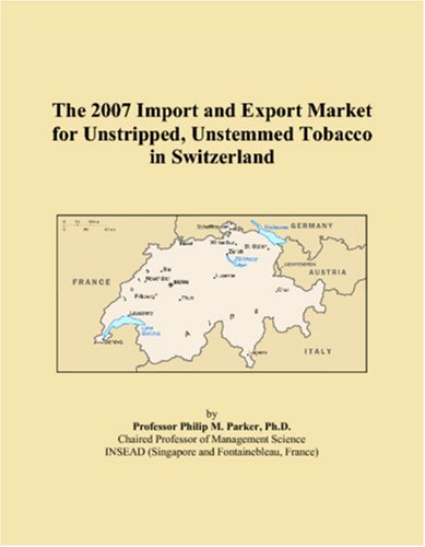 The 2007 Import and Export Market for Unstripped, Unstemmed Tobacco in Switzerland Books