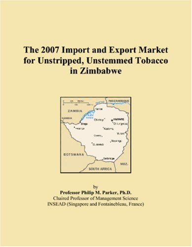 The 2007 Import and Export Market for Unstripped, Unstemmed Tobacco in Zimbabwe Books
