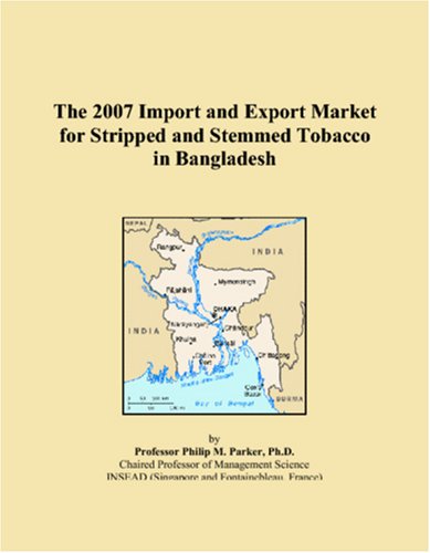 The 2007 Import and Export Market for Stripped and Stemmed Tobacco in Bangladesh Books