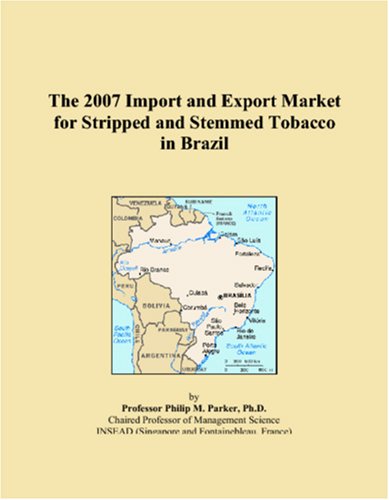 The 2007 Import and Export Market for Stripped and Stemmed Tobacco in Brazil Books