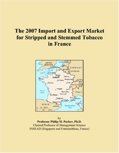 The 2007 Import and Export Market for Stripped and Stemmed Tobacco in France Books