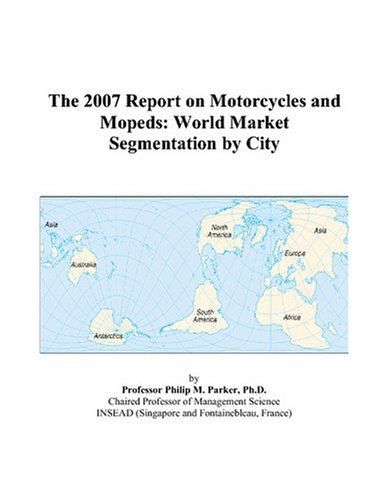 The 2007 Report on Motorcycles and Mopeds: World Market Segmentation by City Books