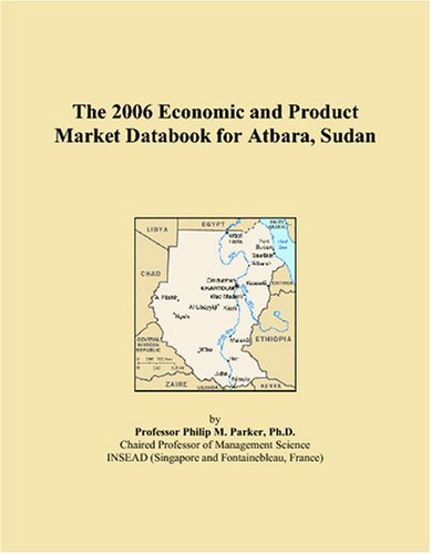 The 2006 Economic and Product Market Databook for Atbara, Sudan Books