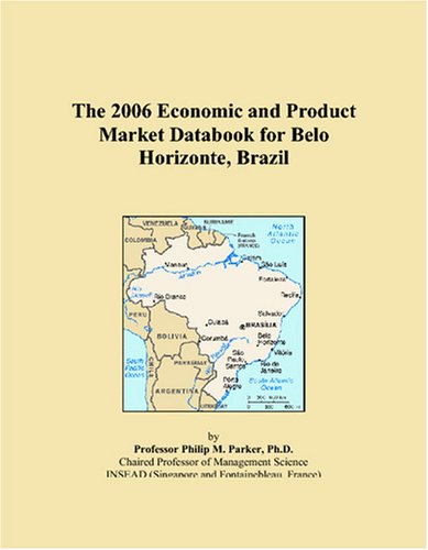 The 2006 Economic and Product Market Databook for Belo Horizonte, Brazil Books