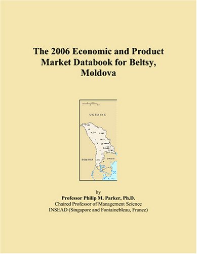 The 2006 Economic and Product Market Databook for Beltsy, Moldova Books
