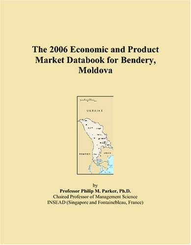 The 2006 Economic and Product Market Databook for Bendery, Moldova Books