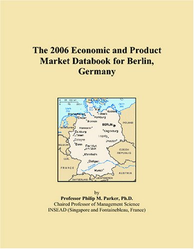 The 2006 Economic and Product Market Databook for Berlin, Germany Books
