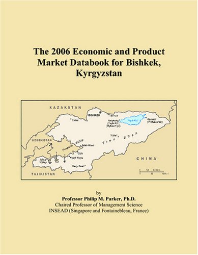 The 2006 Economic and Product Market Databook for Bishkek, Kyrgyzstan Books