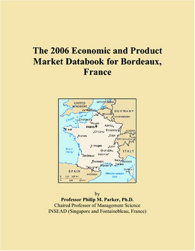 The 2006 Economic and Product Market Databook for Bordeaux, France Books