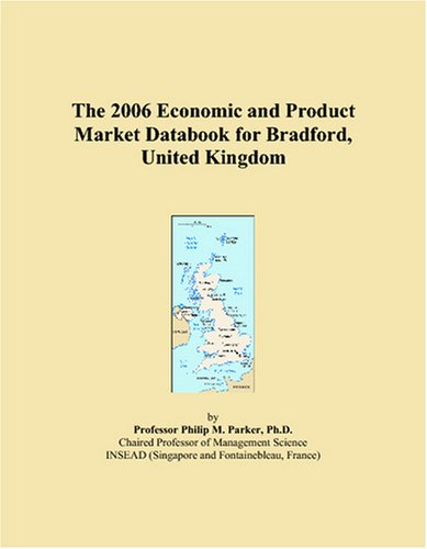 The 2006 Economic and Product Market Databook for Bradford, United Kingdom Business, Finance & Career