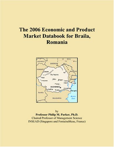 The 2006 Economic and Product Market Databook for Braila, Romania Books