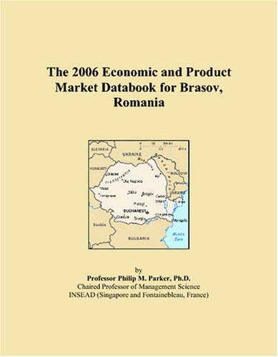 The 2006 Economic and Product Market Databook for Brasov, Romania Books