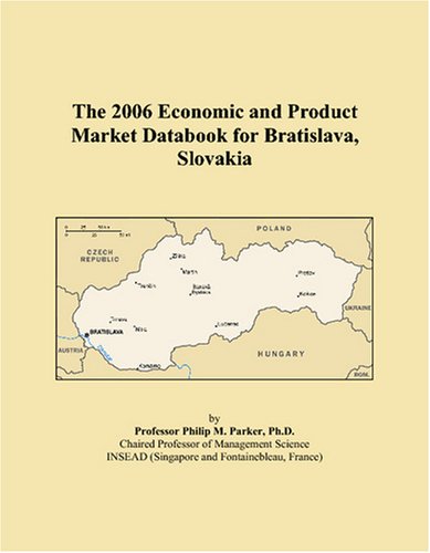 The 2006 Economic and Product Market Databook for Bratislava, Slovakia Books