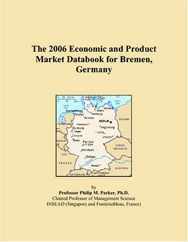 The 2006 Economic and Product Market Databook for Bremen, Germany Books