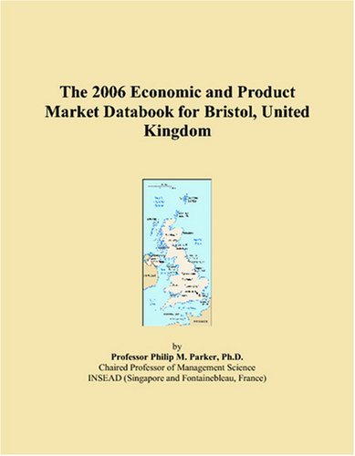 The 2006 Economic and Product Market Databook for Bristol, United Kingdom Business, Finance & Career