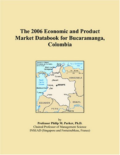 The 2006 Economic and Product Market Databook for Bucaramanga, Colombia Books