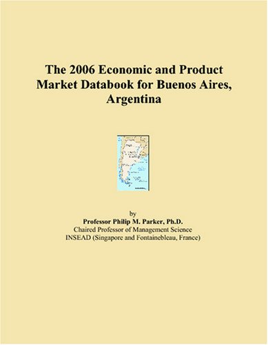 The 2006 Economic and Product Market Databook for Buenos Aires, Argentina Books