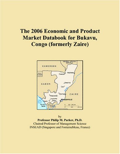 The 2006 Economic and Product Market Databook for Bukavu, Congo (formerly Zaire) Books