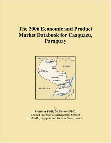 The 2006 Economic and Product Market Databook for Caaguazu, Paraguay Books
