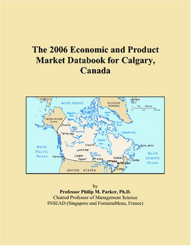 The 2006 Economic and Product Market Databook for Calgary, Canada Books