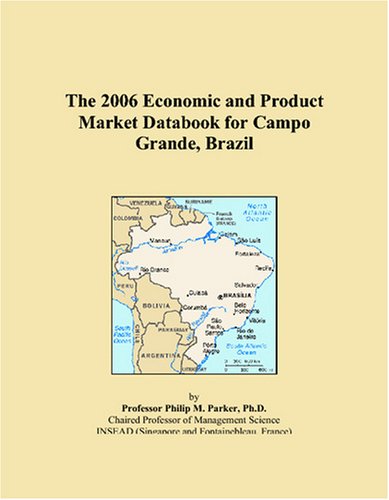The 2006 Economic and Product Market Databook for Campo Grande, Brazil Books