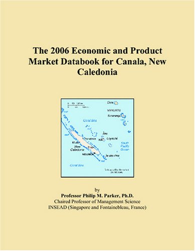 The 2006 Economic and Product Market Databook for Canala, New Caledonia Books