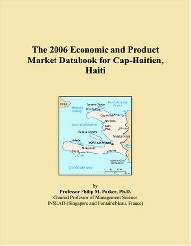 The 2006 Economic and Product Market Databook for Cap-Haitien, Haiti Books