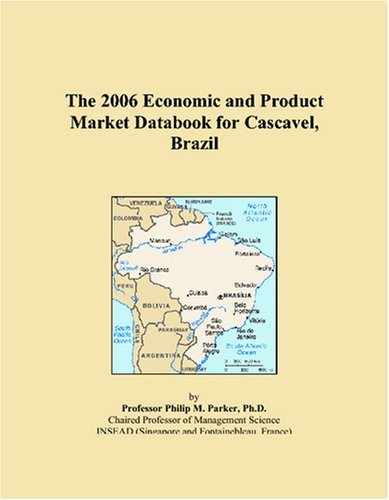 The 2006 Economic and Product Market Databook for Cascavel, Brazil Books