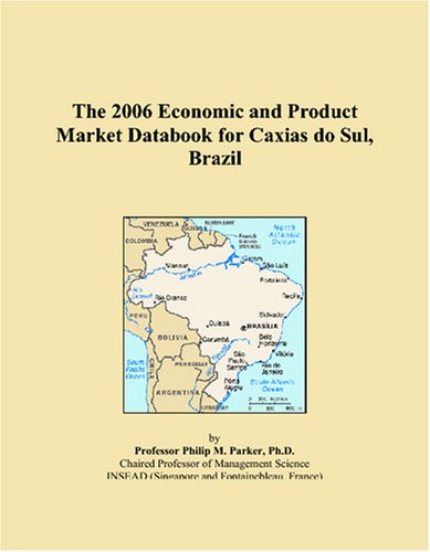 The 2006 Economic and Product Market Databook for Caxias do Sul, Brazil Books