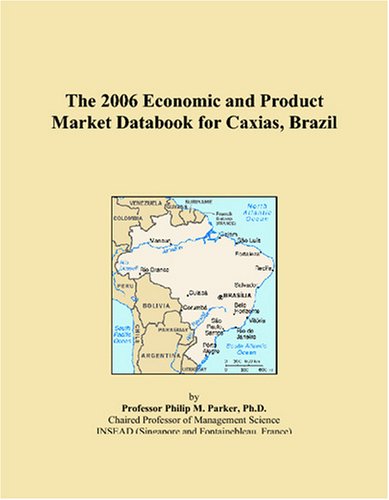 The 2006 Economic and Product Market Databook for Caxias, Brazil Books