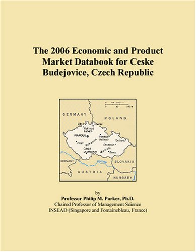 The 2006 Economic and Product Market Databook for Ceske Budejovice, Czech Republic Books