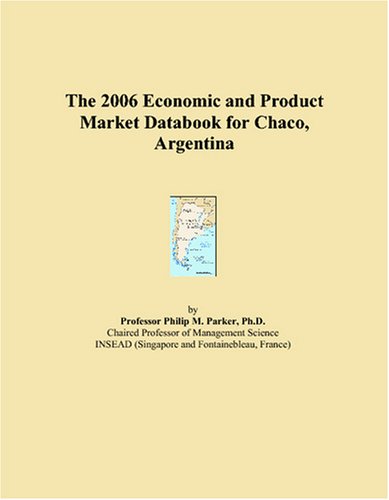 The 2006 Economic and Product Market Databook for Chaco, Argentina Books