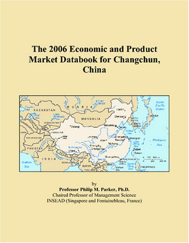 The 2006 Economic and Product Market Databook for Changchun, China Books