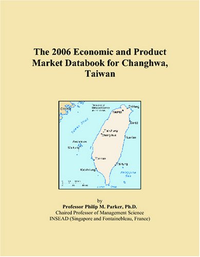 The 2006 Economic and Product Market Databook for Changhwa, Taiwan Books