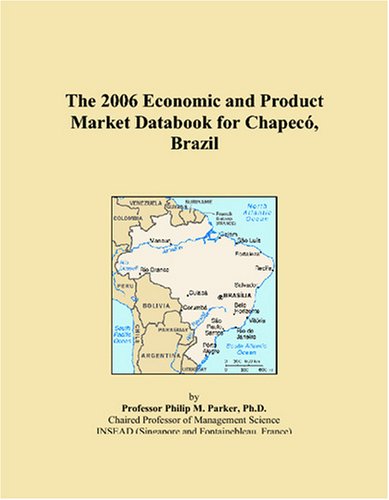 The 2006 Economic and Product Market Databook for Chapecó, Brazil Books