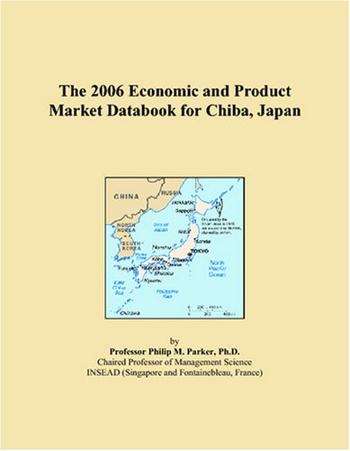 The 2006 Economic and Product Market Databook for Chiba, Japan Books