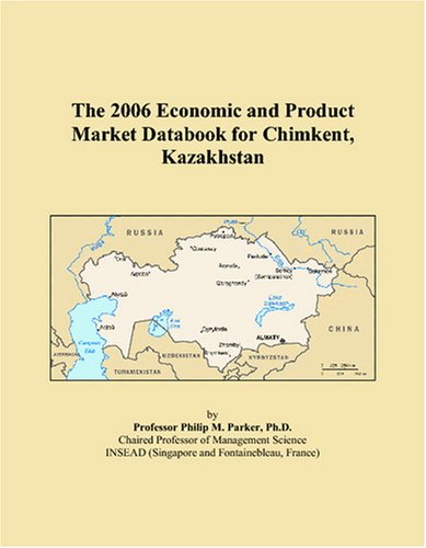 The 2006 Economic and Product Market Databook for Chimkent, Kazakhstan Books
