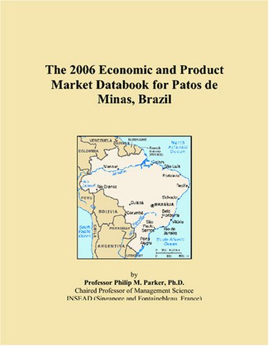 The 2006 Economic and Product Market Databook for Patos de Minas, Brazil Books