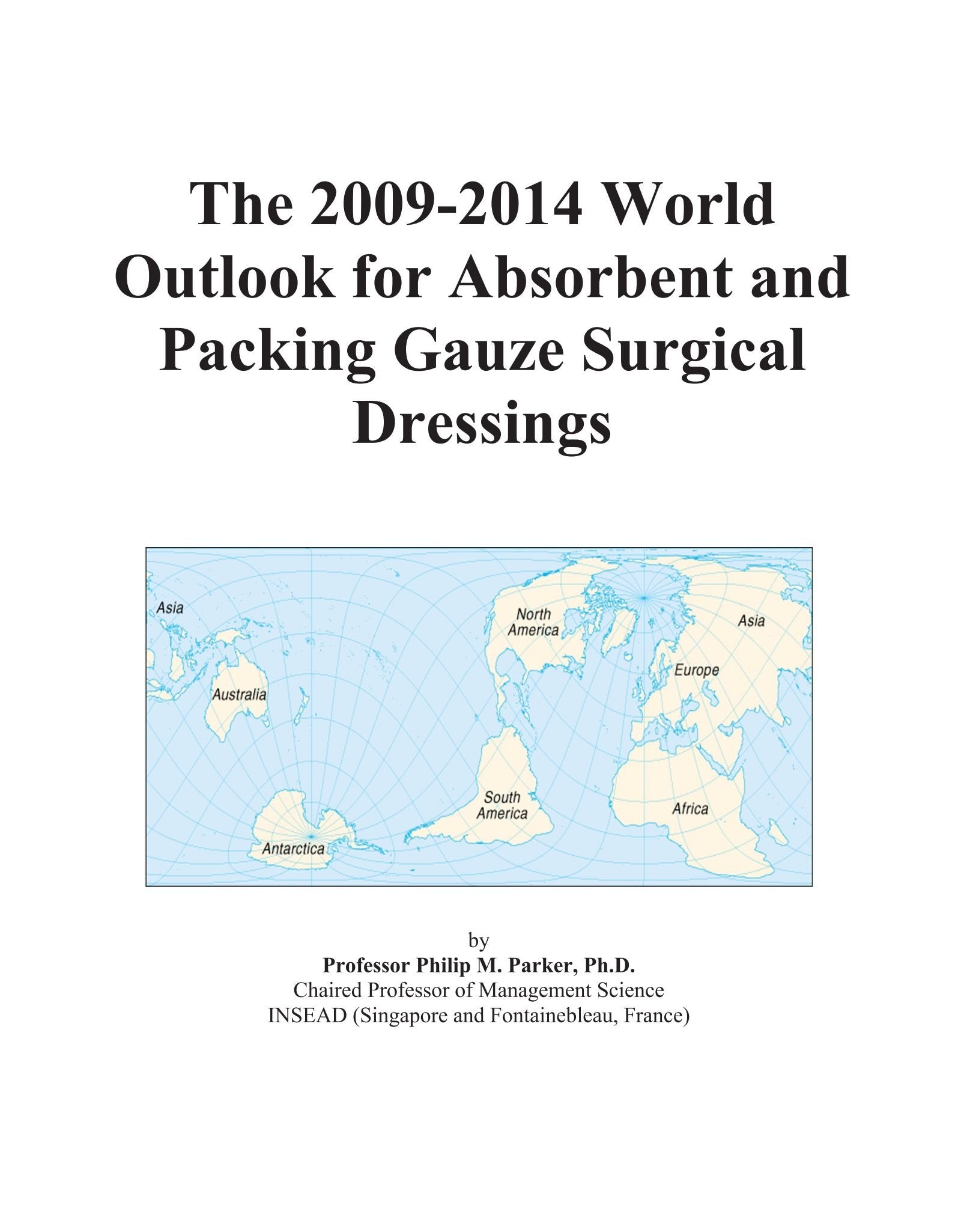 The 2009-2014 World Outlook for Absorbent and Packing Gauze Surgical Dressings Computer Science