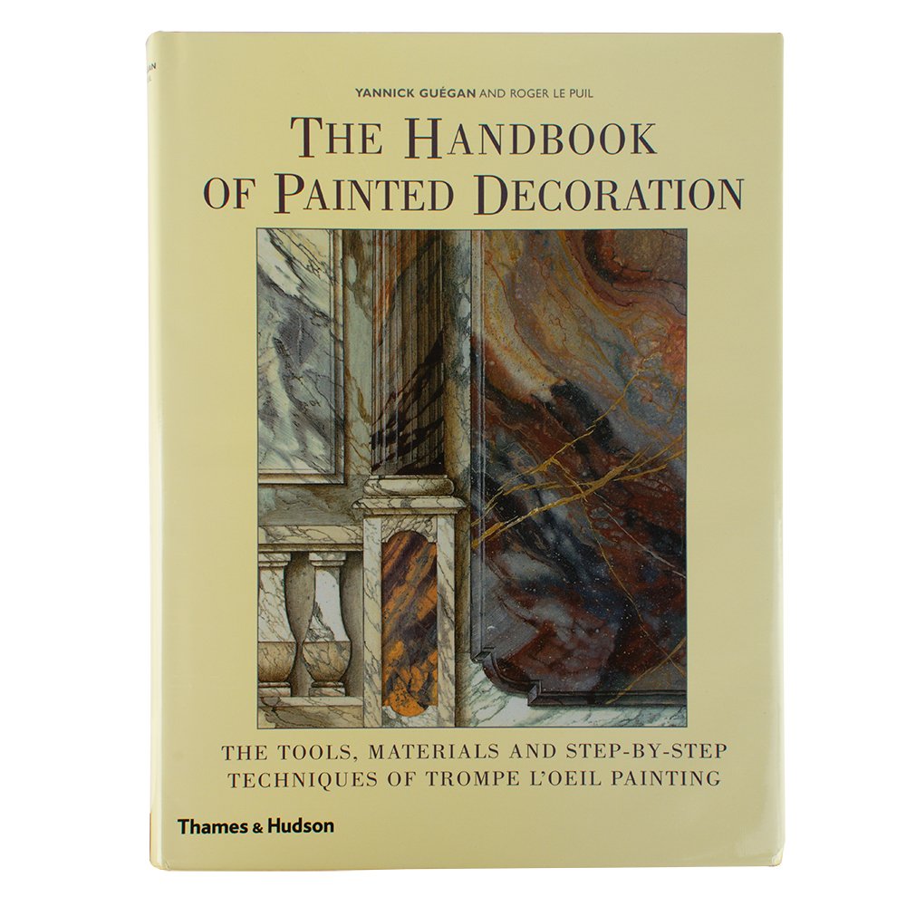 The Handbook of Painted Decoration: The Tools, Materials and Step-by-Step Techniques of Trompe L'Oeil Painting Architecture