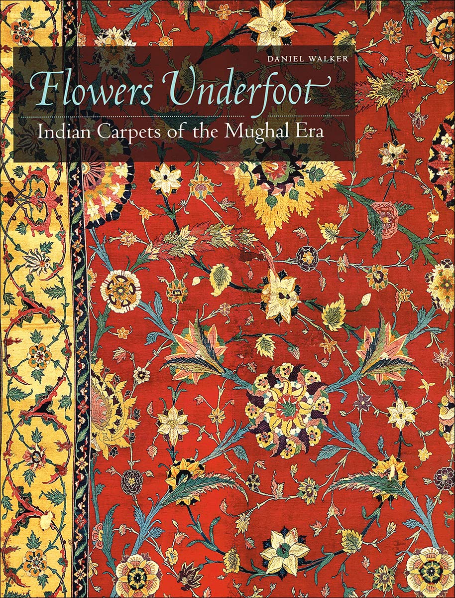 Flowers Underfoot: Indian Carpets of the Mughal Era Film, Art & Culture