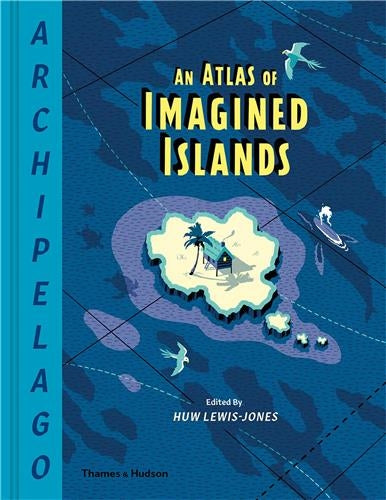 Archipelago An Atlas of Imagined Islands Geology & Geography