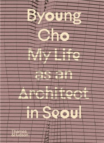 Byoung Cho : My Life as An Architect in Seoul Politics & Society