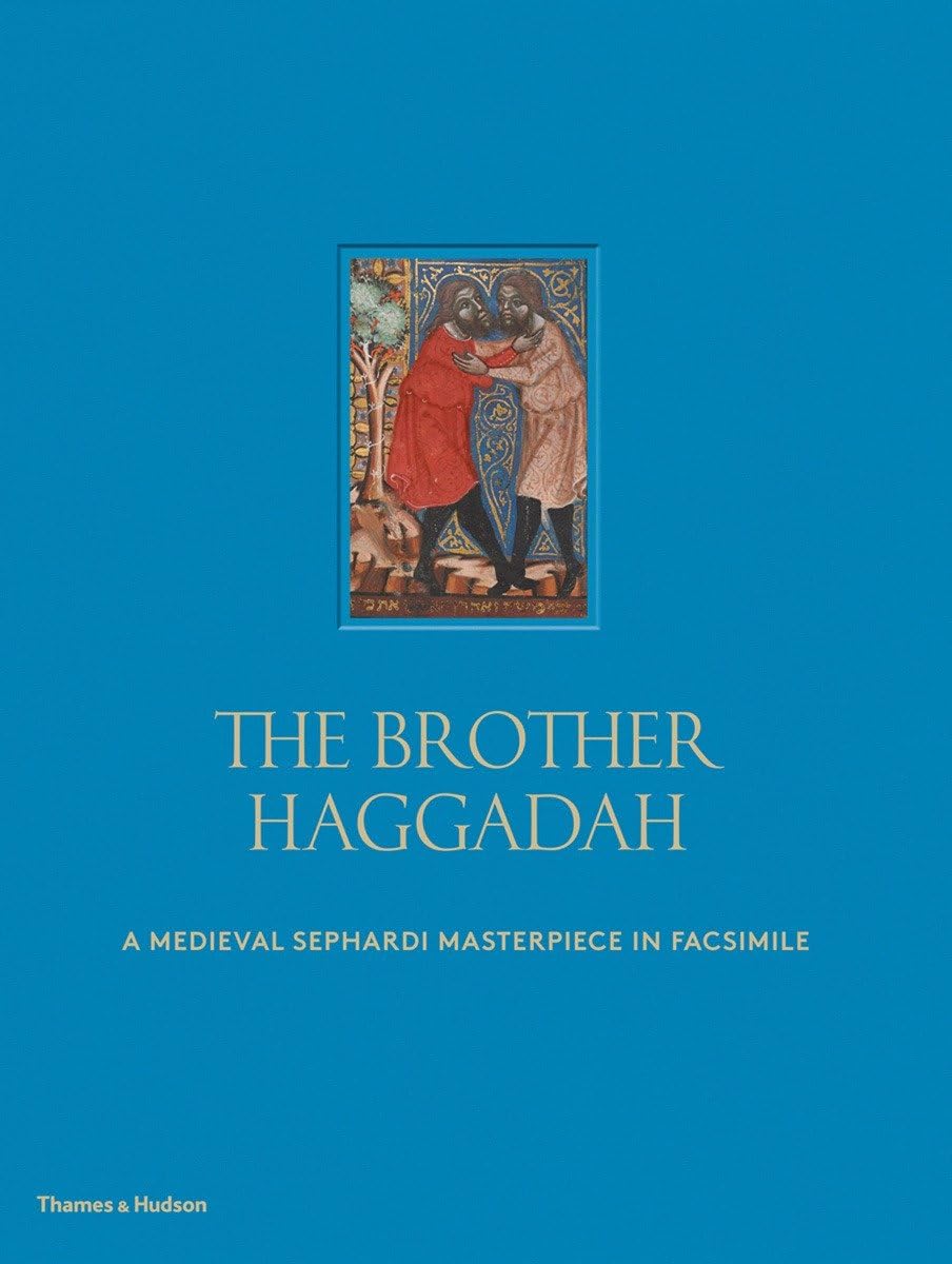 The Brother Haggadah: A Medieval Sephardi Masterpiece in Facsimile: A Medieval Sephardi Masterpiece in Facsimile: An Illuminated Passover Compendium ... in the Collections of the British Library Film, Art & Culture